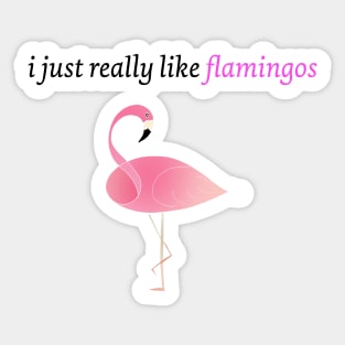 I just really like Flamingos Sticker